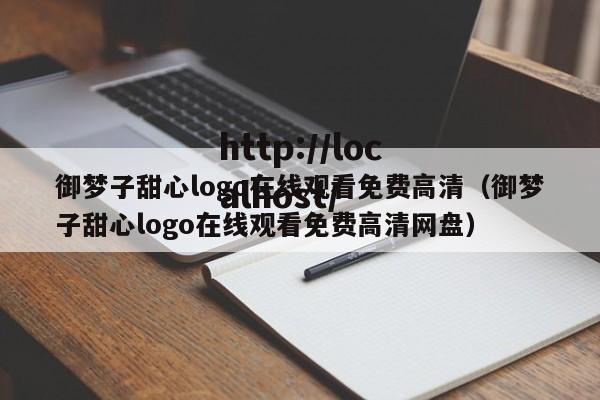 御梦子甜心logo在线观看免费高清（御梦子甜心logo在线观看免费高清网盘）