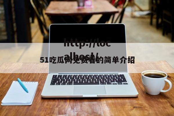 51吃瓜网免费看的简单介绍